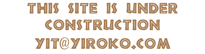 tHIS SITE IS under construction yit@Yiroko.com